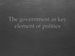 The government as key element of politics