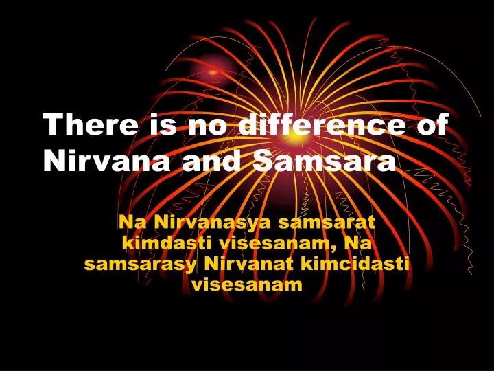 there is no difference of nirvana and samsara