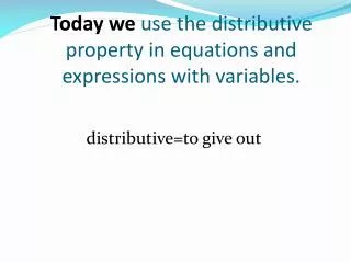 Today we use the distributive property in equations and expressions with variables.