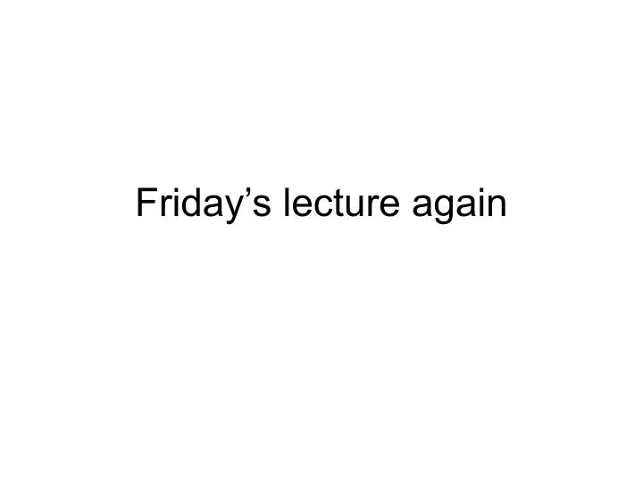friday s lecture again