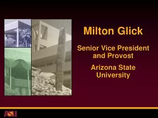 Milton Glick Senior Vice President and Provost Arizona State University