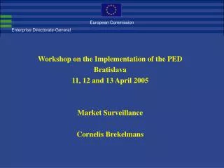 Workshop on the Implementation of the PED Bratislava 11, 12 and 13 April 2005 Market Surveillance
