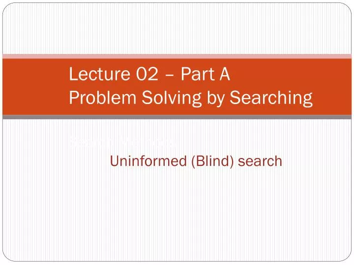 lecture 02 part a problem solving by searching search methods uninformed blind search