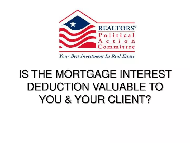 is the mortgage interest deduction valuable to you your client
