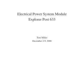 Electrical Power System Module Explorer Post 633 Tom Miller December 2-9, 2008