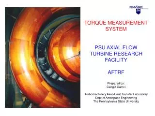 TORQUE MEASUREMENT SYSTEM PSU AXIAL FLOW TURBINE RESEARCH FACILITY AFTRF Prepared by: Cengiz Camci