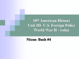 10 th American History Unit III- U.S. Foreign Policy World War II - today