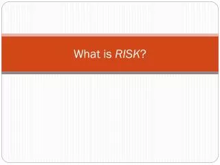 What is RISK ?