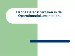 flache datenstrukturen in der operationsdokumentation