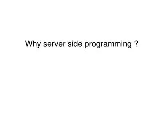 Why server side programming ?