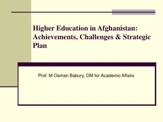 Higher Education in Afghanistan: Achievements, Challenges &amp; Strategic Plan