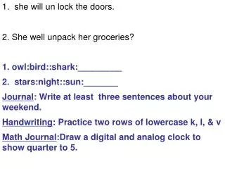 1. she will un lock the doors. 2. She well unpack her groceries? 1. owl:bird::shark:_________