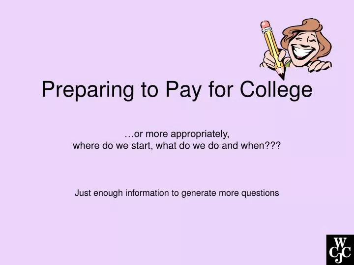 preparing to pay for college or more appropriately where do we start what do we do and when