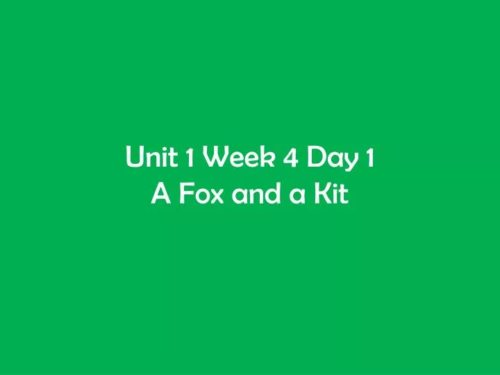 unit 1 week 4 day 1 a fox and a kit