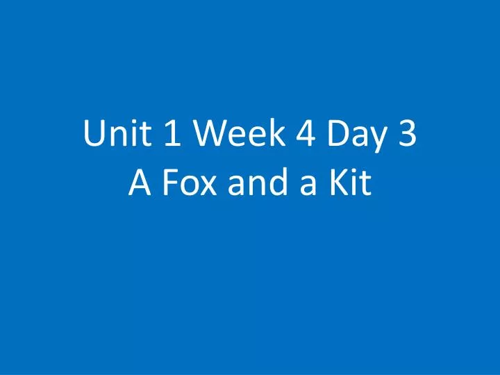 unit 1 week 4 day 3 a fox and a kit