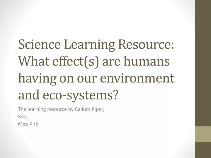 science learning resource what effect s are humans having on our environment and eco systems