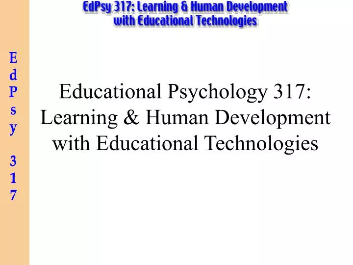 educational psychology 317 learning human development with educational technologies