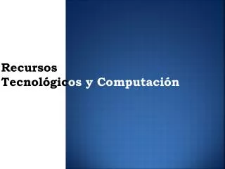recursos t ecnol gic os y c omputaci n