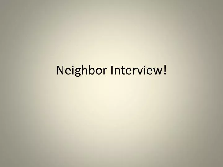 neighbor interview