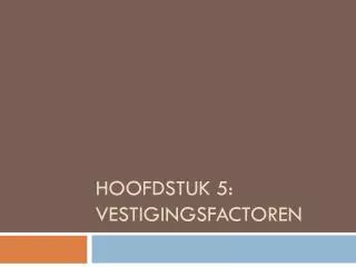 hoofdstuk 5 vestigingsfactoren