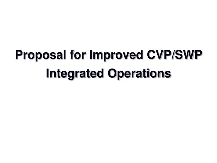 proposal for improved cvp swp integrated operations