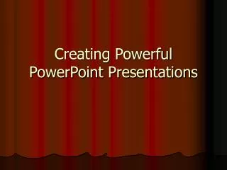 Creating Powerful PowerPoint Presentations