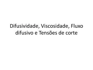 Difusividade, Viscosidade, Fluxo difusivo e Tensões de corte