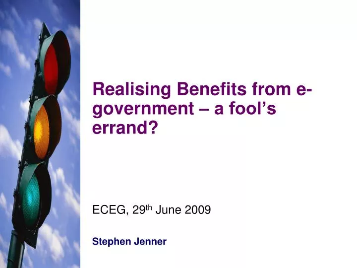 realising benefits from e government a fool s errand eceg 29 th june 2009 stephen jenner