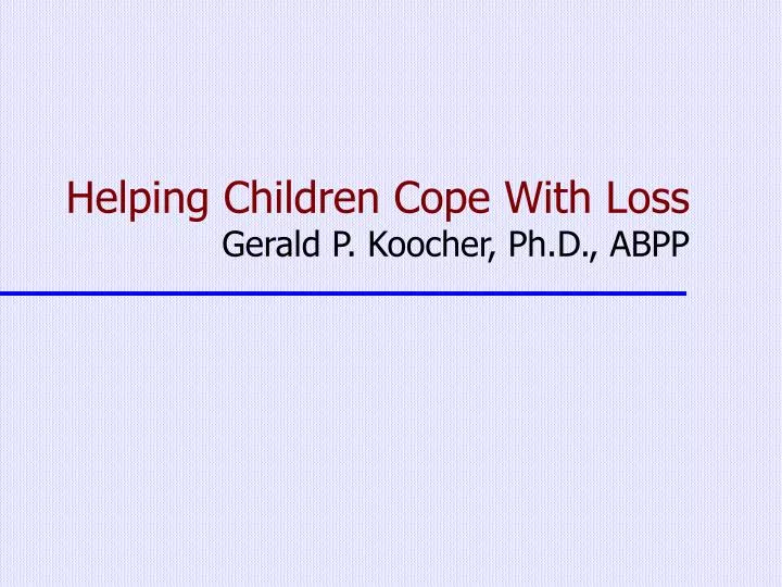 helping children cope with loss gerald p koocher ph d abpp