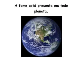 a fome est presente em todo planeta