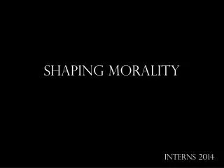 SHAPING MORALITY