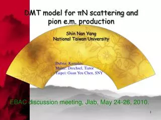 DMT model for ?N scattering and pion e.m. production Shin Nan Yang National Taiwan University