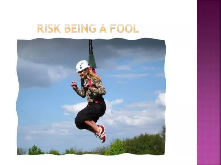 risk being a fool