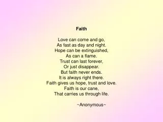 Faith Love can come and go, As fast as day and night. Hope can be extinguished, As can a flame.