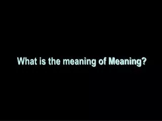 What is the meaning of Meaning?