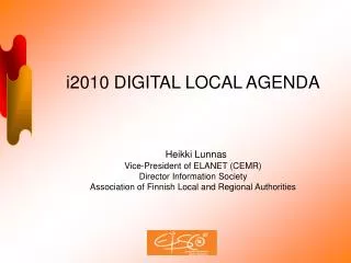 i2010 DIGITAL LOCAL AGENDA Heikki Lunnas Vice-President of ELANET (CEMR)