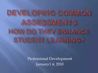 Developing Common Assessments How do they enhance student learning?