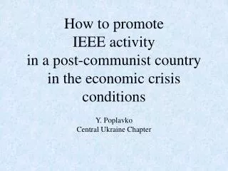 How to promote IEEE activity in a post-communist country in the economic crisis conditions