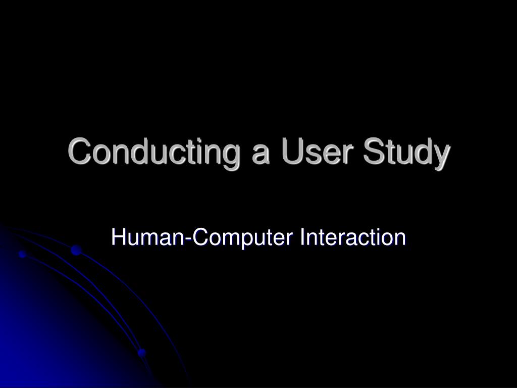 PPT - Conducting a User Study in Human-Computer Interaction PowerPoint ...