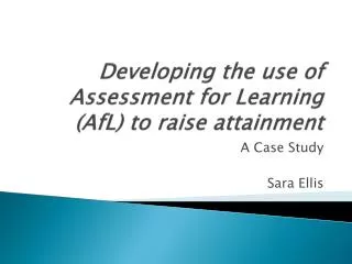 Developing the use of Assessment for Learning ( AfL ) to raise attainment