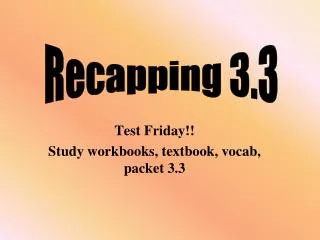 Test Friday!! Study workbooks, textbook, vocab, packet 3.3
