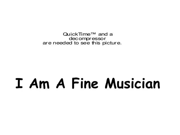 i am a fine musician
