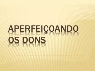aperfei oando os dons