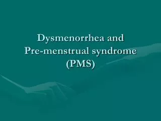 Dysmenorrhea and Pre-menstrual syndrome ( PMS )
