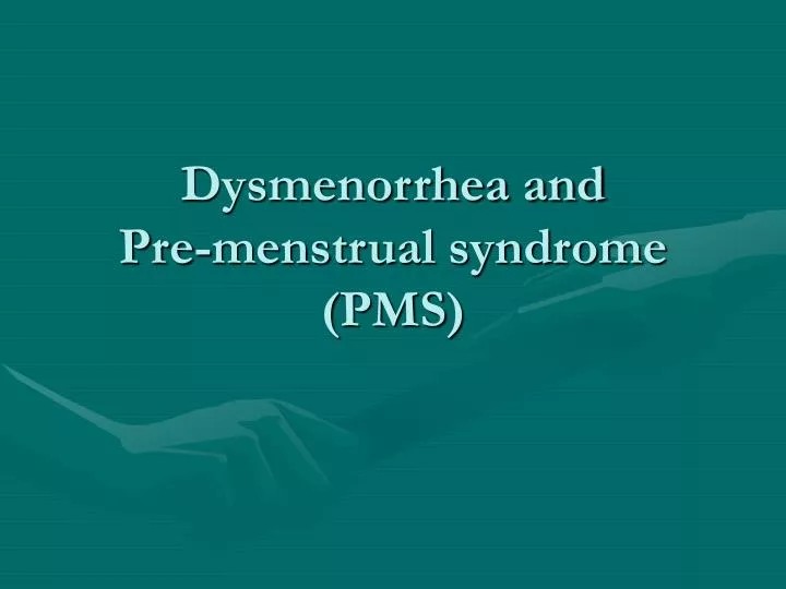 dysmenorrhea and pre menstrual syndrome pms
