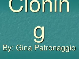 Cloning By: Gina Patronaggio
