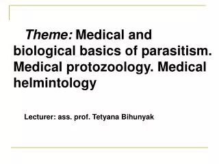 Theme: Medical and biological basics of parasitism. Medical protozoology. Medical helmintology