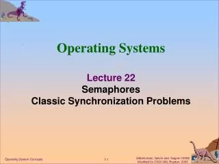 Operating Systems Lecture 22 Semaphores Classic Synchronization Problems