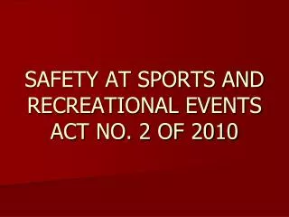 SAFETY AT SPORTS AND RECREATIONAL EVENTS ACT NO. 2 OF 2010