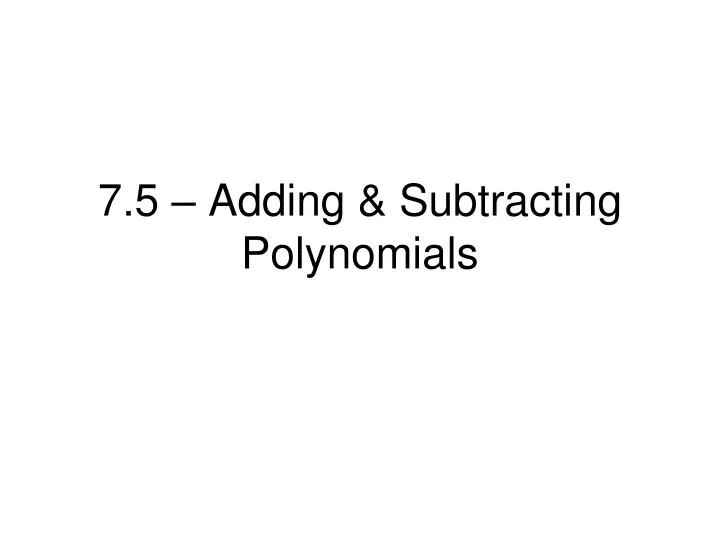 7 5 adding subtracting polynomials